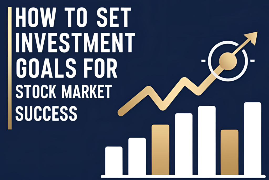 Set Investment Goals for Stock Market Success